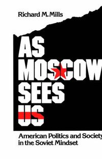 Cover image for As Moscow Sees Us: American Politics and Society in the Soviet Mindset