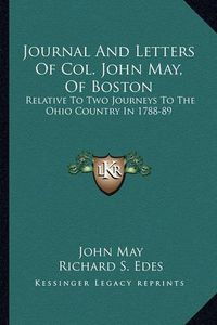 Cover image for Journal and Letters of Col. John May, of Boston: Relative to Two Journeys to the Ohio Country in 1788-89