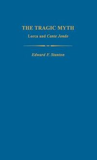 Cover image for The Tragic Myth: Lorca and Cante Jondo