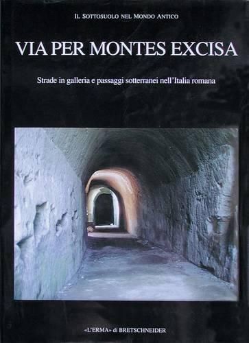 Cover image for Via Per Montes Excisa: Strade in Galleria E Passaggi Sotterranei Nell'italia Romana