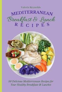 Cover image for Mediterranean Breakfast & Lunch Recipes: 50 Delicious Mediterranean Recipes for Your Healthy Breakfasts & Lunches