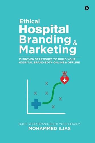 Cover image for Ethical Hospital Branding & Marketing: 15 Proven Strategies to Build Your Hospital Brand Both Online & Offline