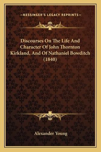 Discourses on the Life and Character of John Thornton Kirkland, and of Nathaniel Bowditch (1840)