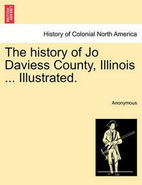 Cover image for The history of Jo Daviess County, Illinois ... Illustrated.