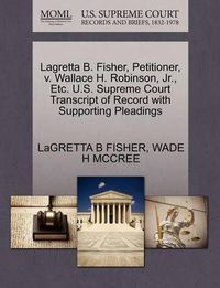 Cover image for Lagretta B. Fisher, Petitioner, V. Wallace H. Robinson, Jr., Etc. U.S. Supreme Court Transcript of Record with Supporting Pleadings