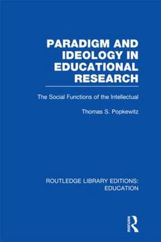 Cover image for Paradigm and Ideology in Educational Research (RLE Edu L): The Social Functions of the Intellectual