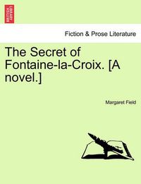 Cover image for The Secret of Fontaine-La-Croix. [A Novel.]