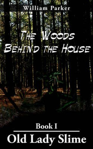 The Woods Behind the House: Book I Old Lady Slime
