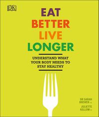 Cover image for Eat Better, Live Longer: Understand What Your Body Needs to Stay Healthy