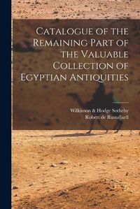 Cover image for Catalogue of the Remaining Part of the Valuable Collection of Egyptian Antiquities