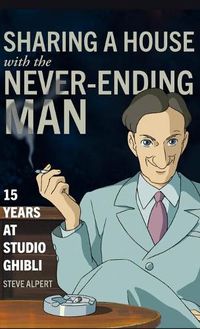 Cover image for Sharing a House with the Never-Ending Man: 15 Years at Studio Ghibli