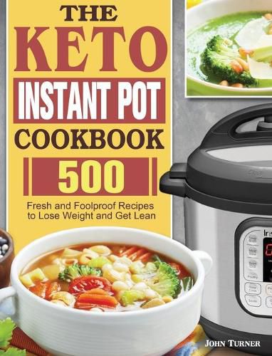 The Keto Instant Pot Cookbook: 500 Fresh and Foolproof Recipes to Lose Weight and Get Lean