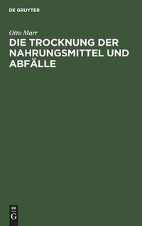 Cover image for Die Trocknung Der Nahrungsmittel Und Abfalle: Eine Zeitgemasse Studie UEber Trockenapparate Und Trockenprodukte