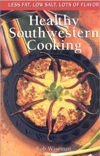 Cover image for Healthy Southwestern Cooking: Less Fat Low Salt Lots of Flavor