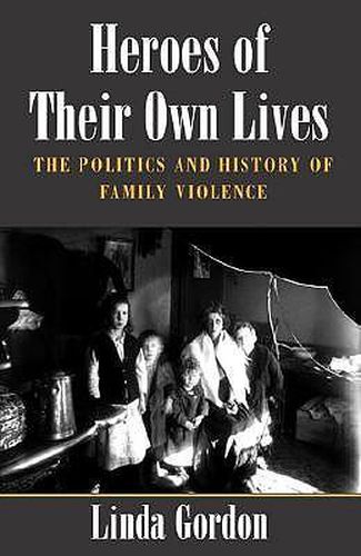 Heroes of Their Own Lives: The Politics and History of Family Violence - Boston, 1880-1960