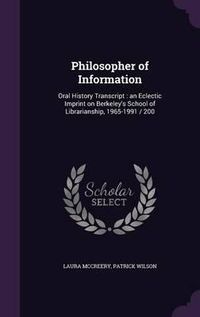 Cover image for Philosopher of Information: Oral History Transcript: An Eclectic Imprint on Berkeley's School of Librarianship, 1965-1991 / 200