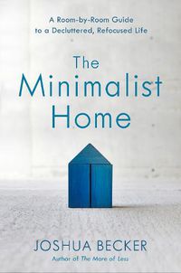 Cover image for The Minimalist Home: A Room-By-Room Guide to a Decluttered, Refocused Life