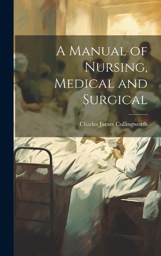 Cover image for A Manual of Nursing, Medical and Surgical