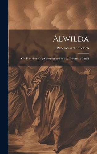 Cover image for Alwilda; or, Her First Holy Communion! and A Christmas Carol!