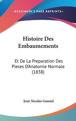 Cover image for Histoire Des Embaumements: Et de La Preparation Des Pieces D'Anatomie Normale (1838)