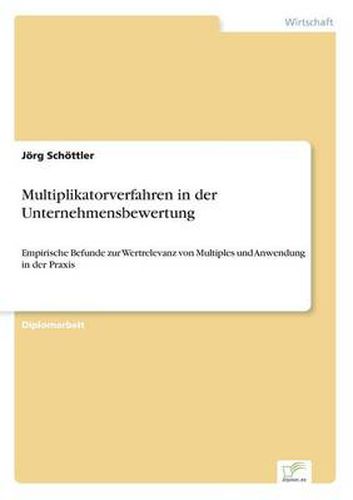 Cover image for Multiplikatorverfahren in der Unternehmensbewertung: Empirische Befunde zur Wertrelevanz von Multiples und Anwendung in der Praxis