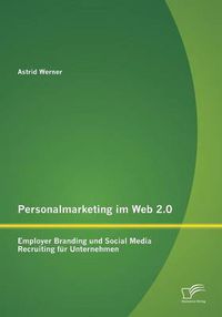 Cover image for Personalmarketing im Web 2.0: Employer Branding und Social Media Recruiting fur Unternehmen