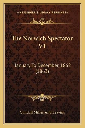 Cover image for The Norwich Spectator V1: January to December, 1862 (1863)