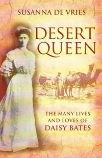 Cover image for Desert Queen: The many lives and loves of Daisy Bates