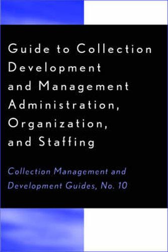 Cover image for Guide to Collection Development and Management: Administration, Organization, and Staffing