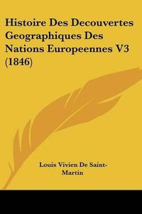 Cover image for Histoire Des Decouvertes Geographiques Des Nations Europeennes V3 (1846)