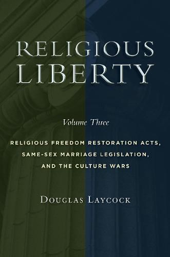 Cover image for Religious Liberty, Volume 3: Religious Freedom Restoration Acts, Same-Sex Marriage Legislation, and the Culture Wars