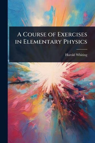 Cover image for A Course of Exercises in Elementary Physics