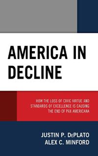 Cover image for America in Decline: How the Loss of Civic Virtue and Standards of Excellence Is Causing the End of Pax Americana