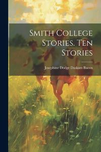 Cover image for Smith College Stories. Ten Stories