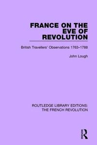 Cover image for France on the Eve of Revolution: British Travellers' Observations 1763-1788