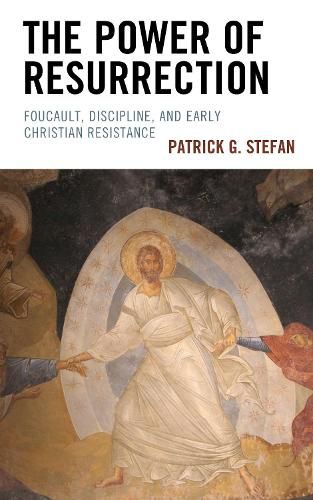 Cover image for The Power of Resurrection: Foucault, Discipline, and Early Christian Resistance