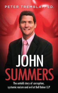 Cover image for John Summers: The Untold Story of Corruption, Systemic Racism and Evil at Bell Baker LLP