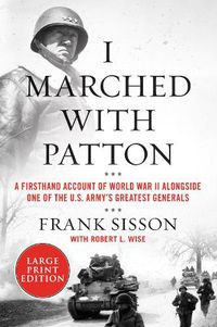 Cover image for I Marched With Patton: A Firsthand Account of World War II Alongside One of the U.S. Army's Greatest Generals [Large Print]