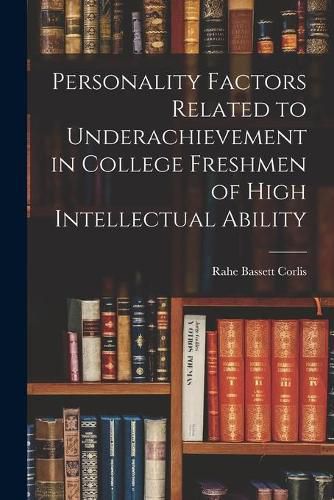 Cover image for Personality Factors Related to Underachievement in College Freshmen of High Intellectual Ability