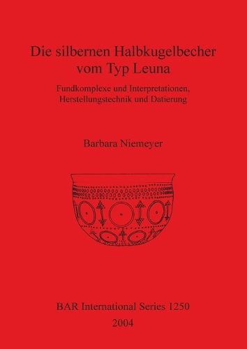 Cover image for Die silbernen Halbkugelbecher vom Typ Leuna: Fundkomplexe und Interpretationen, Herstellungstechnik und Datierung