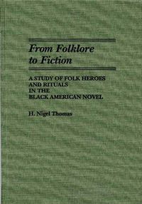 Cover image for From Folklore to Fiction: A Study of Folk Heroes and Rituals in the Black American Novel