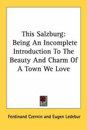 Cover image for This Salzburg: Being an Incomplete Introduction to the Beauty and Charm of a Town We Love