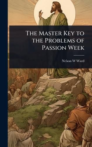 Cover image for The Master Key to the Problems of Passion Week