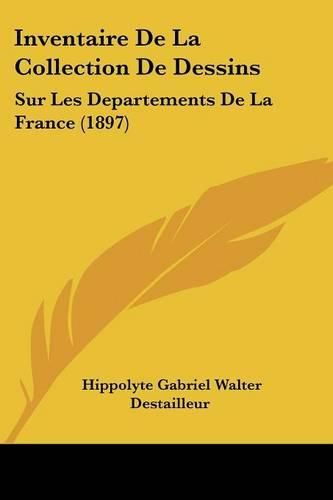 Inventaire de La Collection de Dessins: Sur Les Departements de La France (1897)