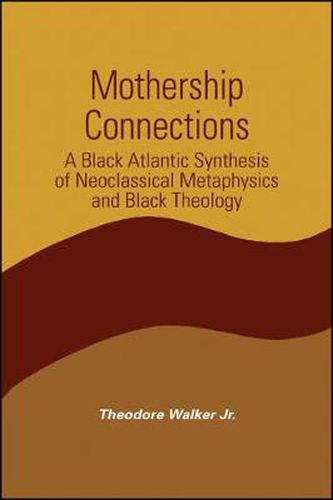 Cover image for Mothership Connections: A Black Atlantic Synthesis of Neoclassical Metaphysics and Black Theology