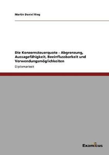 Cover image for Die Konzernsteuerquote - Abgrenzung, Aussagefahigkeit, Beeinflussbarkeit und Verwendungsmoeglichkeiten