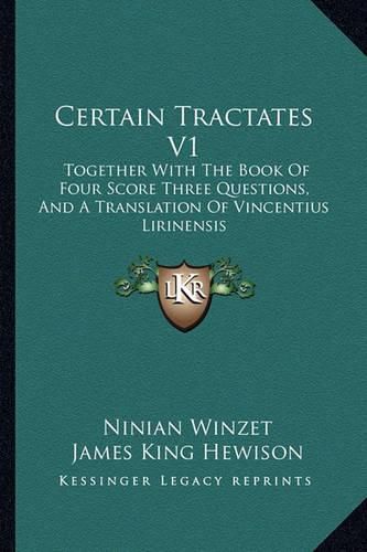 Cover image for Certain Tractates V1: Together with the Book of Four Score Three Questions, and a Translation of Vincentius Lirinensis