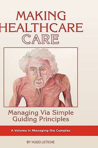 Cover image for Making Healthcare Care: Managing Via Simple Guiding Principles