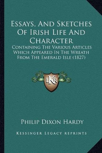 Cover image for Essays, and Sketches of Irish Life and Character: Containing the Various Articles Which Appeared in the Wreath from the Emerald Isle (1827)