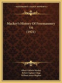 Cover image for Mackeyacentsa -A Centss History of Freemasonry V6 (1921) Mackeyacentsa -A Centss History of Freemasonry V6 (1921)